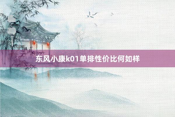 东风小康k01单排性价比何如样