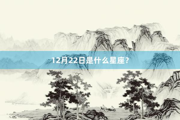 12月22日是什么星座？